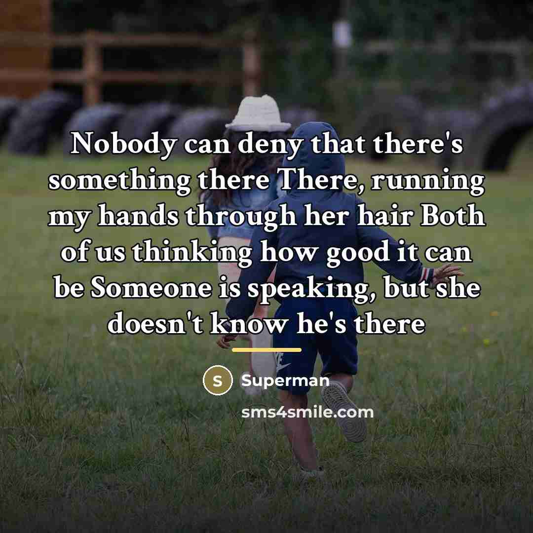 “Nobody can deny that there's something there There, running my…” quote by Superman