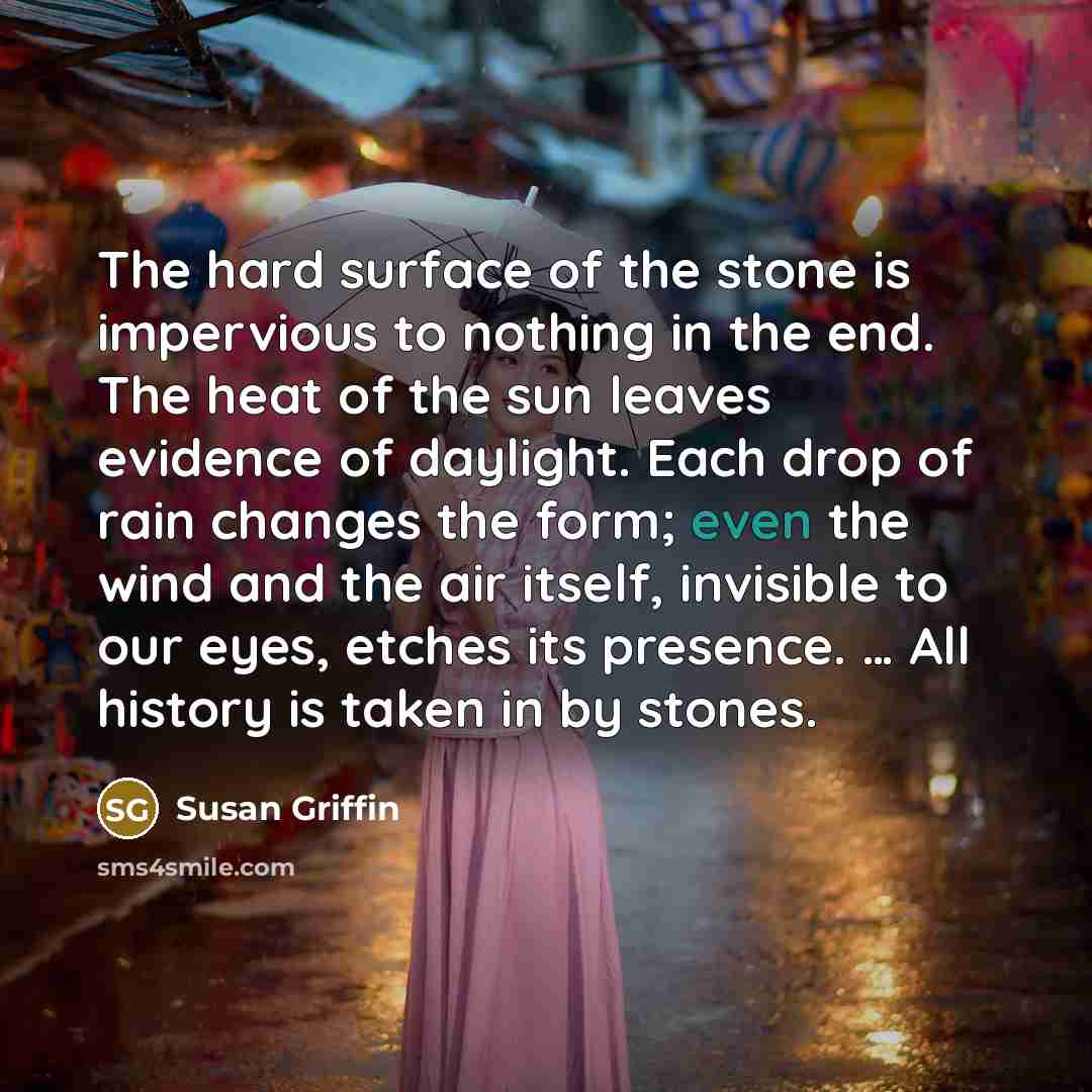 “The hard surface of the stone is impervious to nothing…” quote by Susan Griffin