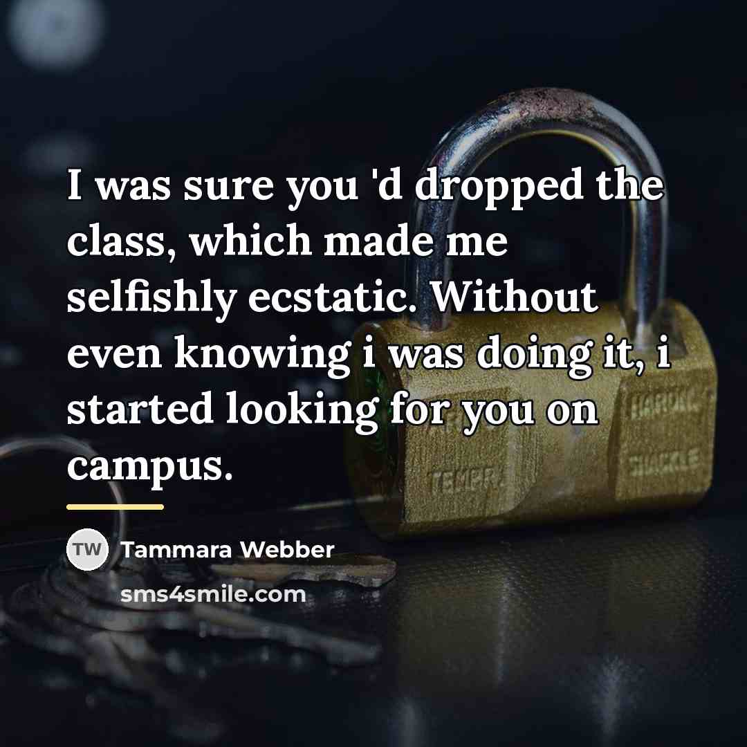 “I was sure you 'd dropped the class, which made…” quote by Tammara Webber