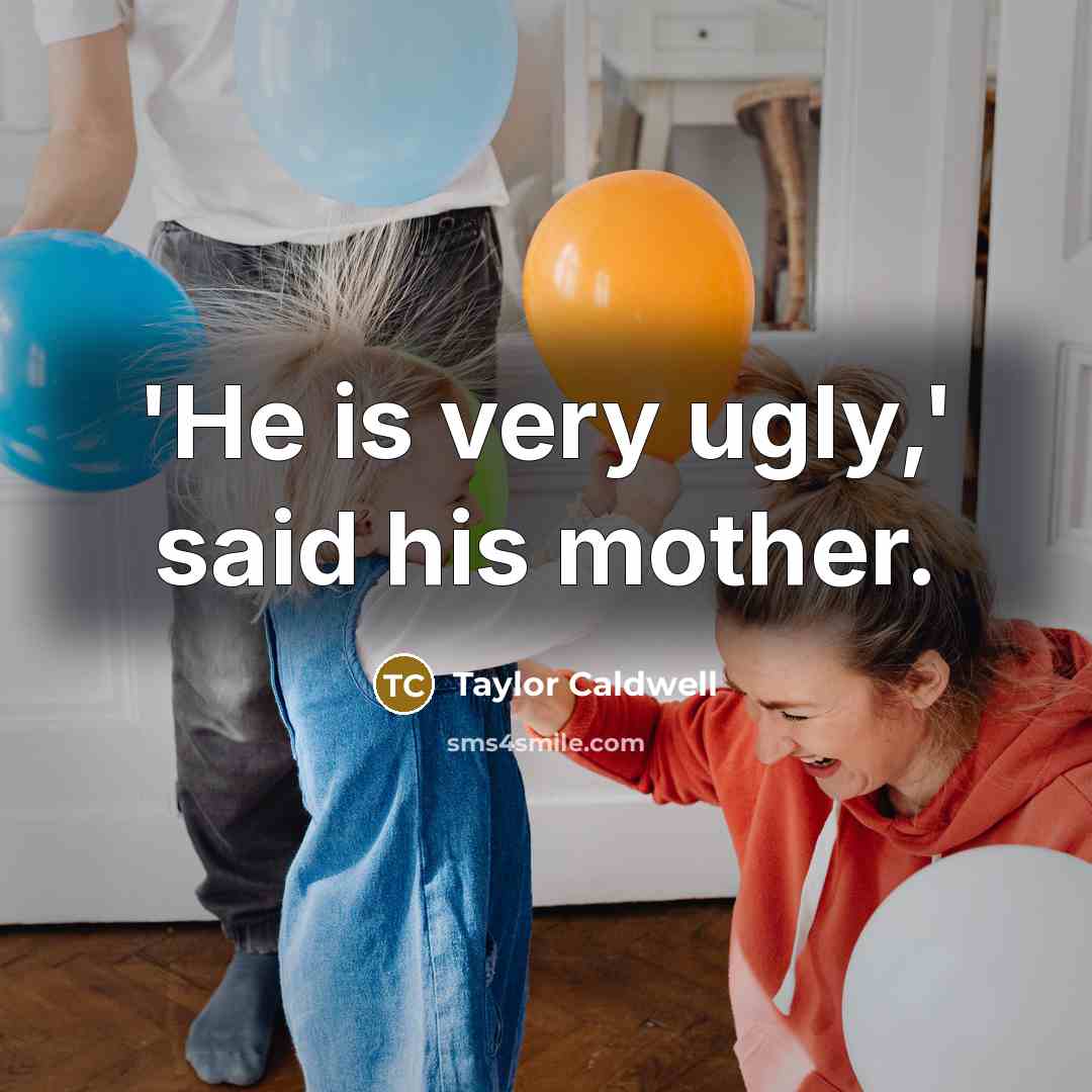 “'He is very ugly,' said his mother.…” quote by Taylor Caldwell
