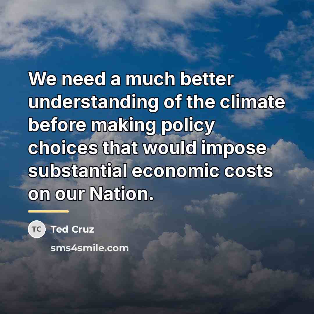 “We need a much better understanding of the climate before…” quote by Ted Cruz