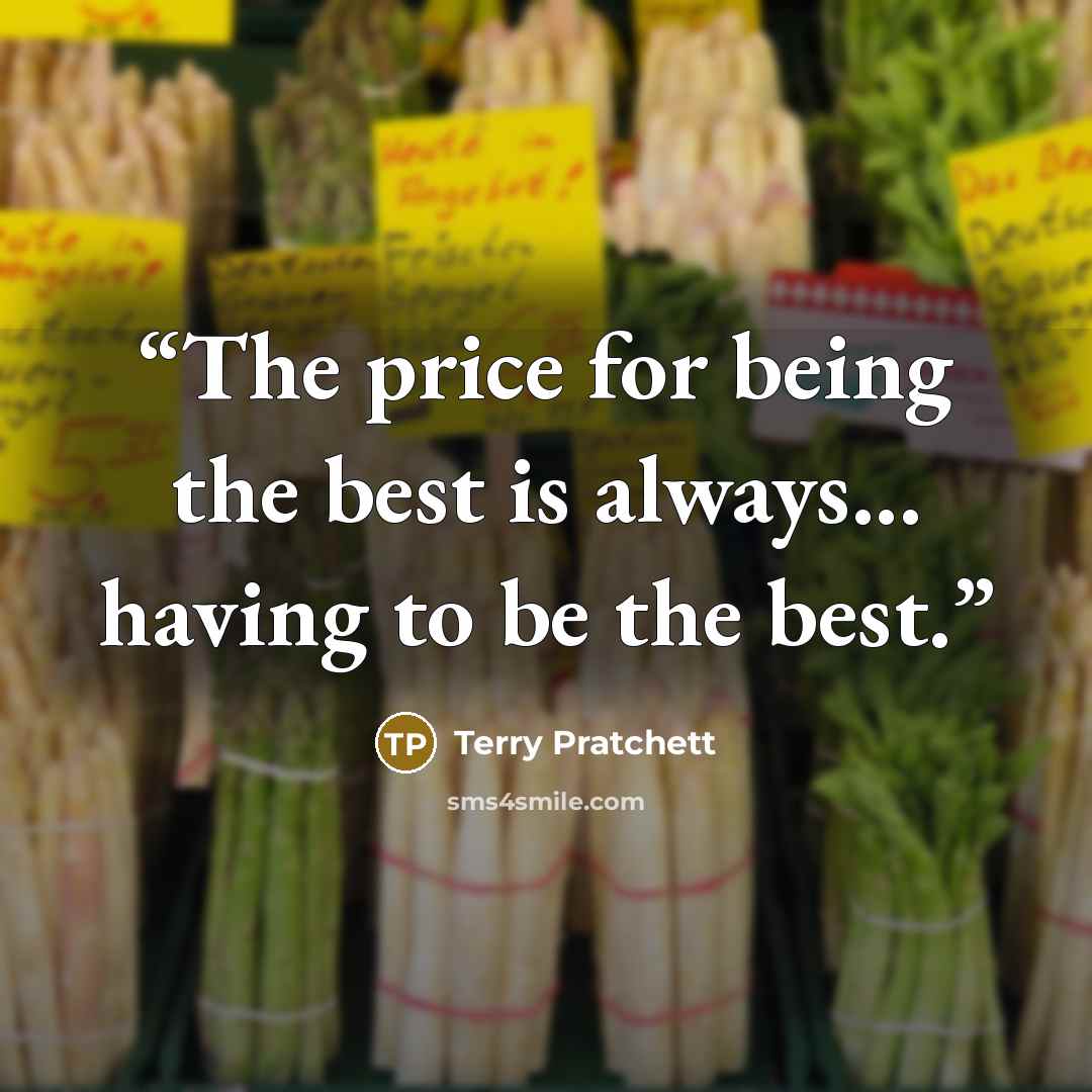 “The price for being the best is always... having to be the best.” quote by Terry Pratchett