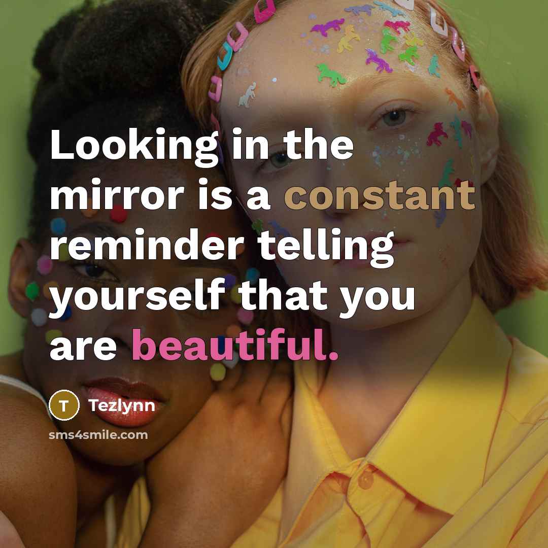 “Looking in the mirror is a constant reminder telling yourself that you are beautiful.” quote by Tezlynn