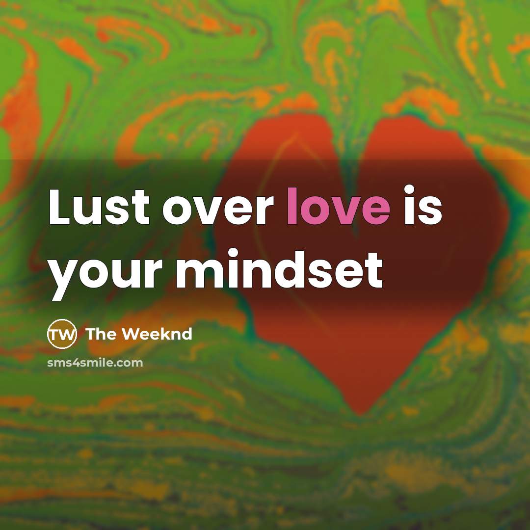 “Lust over love is your mindset…” quote by The Weeknd