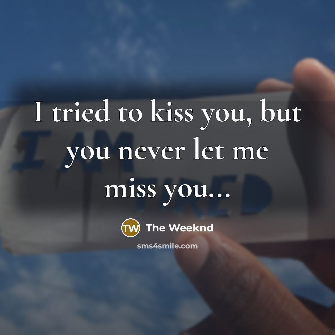 “I tried to kiss you, but you never let me…” quote by The Weeknd