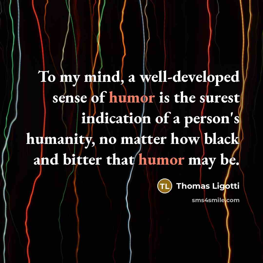 “To my mind, a well-developed sense of humor is the…” quote by Thomas Ligotti