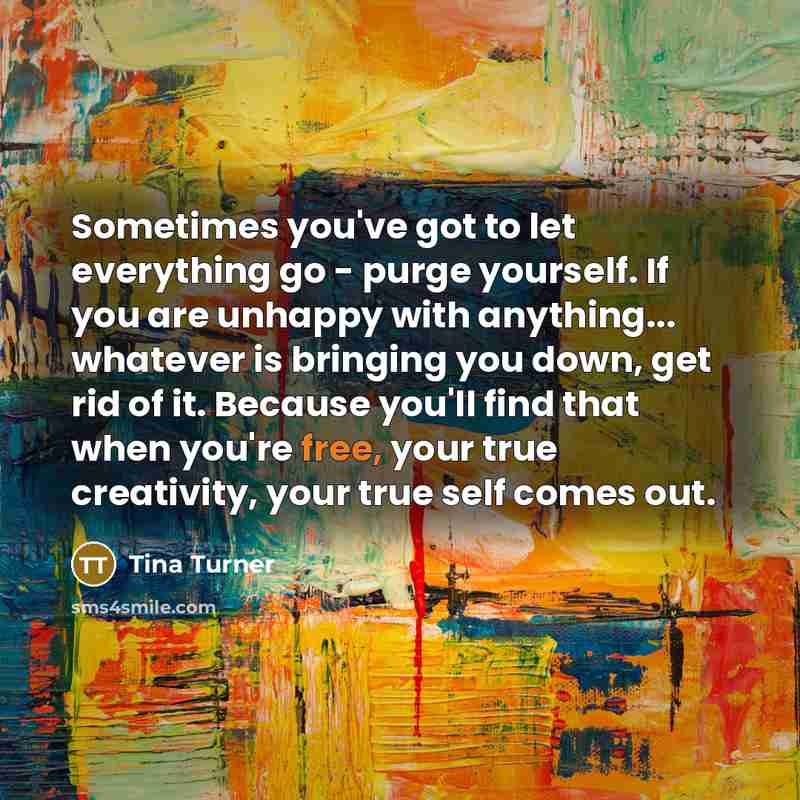 “Sometimes you've got to let everything go - purge yourself.…” quote by Tina Turner