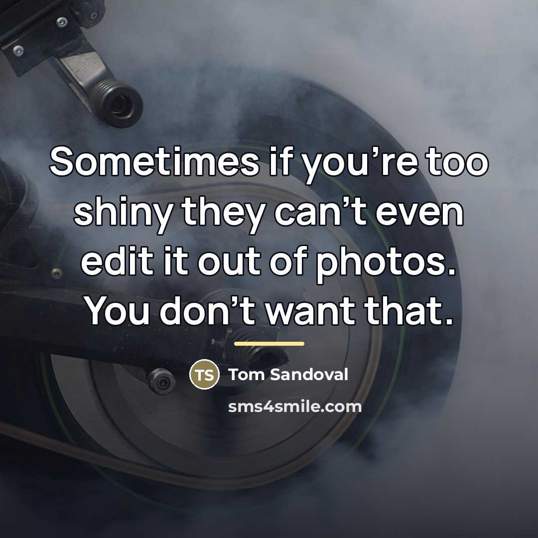 “Sometimes if you're too shiny they can't even edit it…” quote by Tom Sandoval