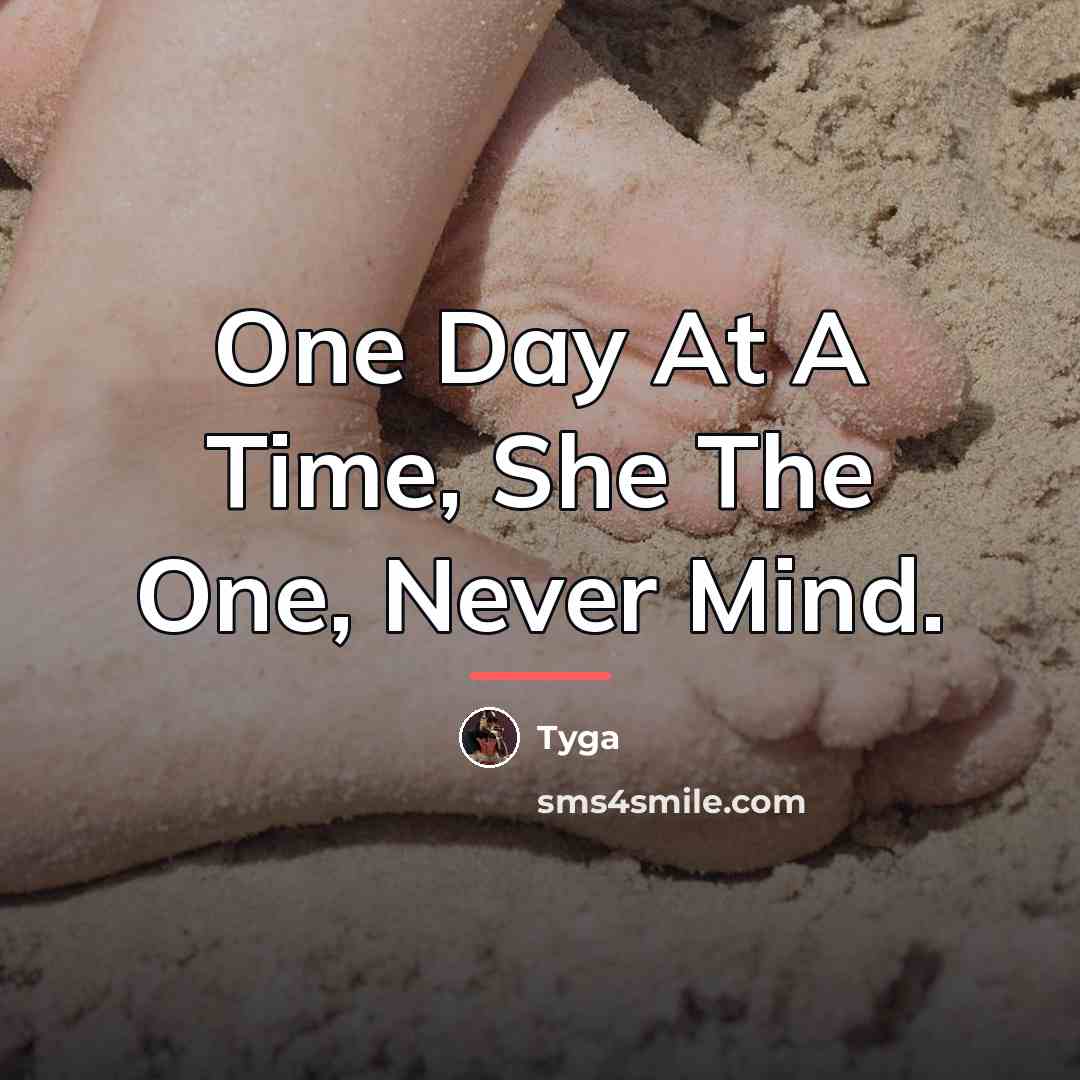 “One Day At A Time, She The One, Never Mind.…” quote by Tyga