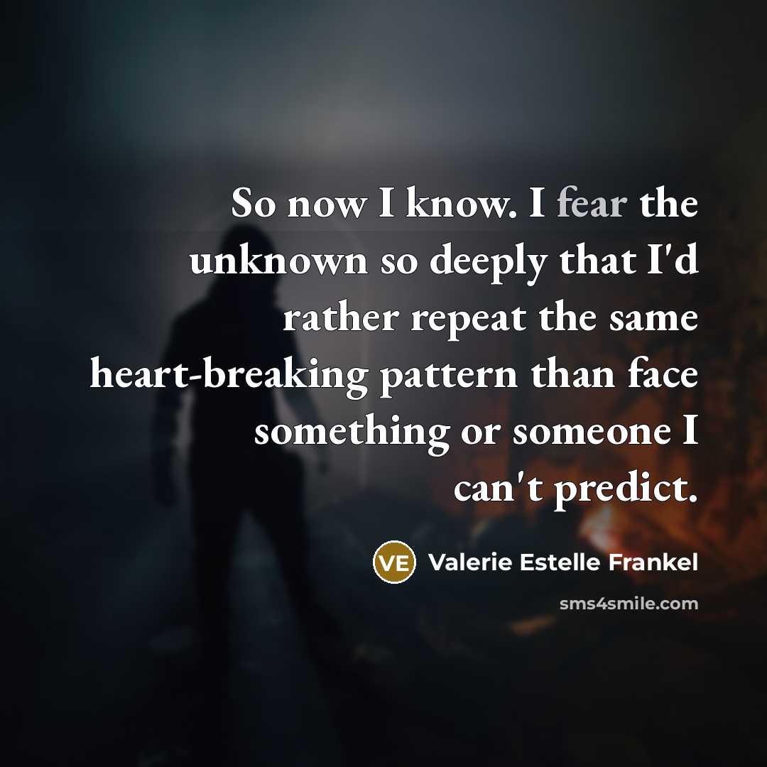 “So now I know. I fear the unknown so deeply…” quote by Valerie Estelle Frankel