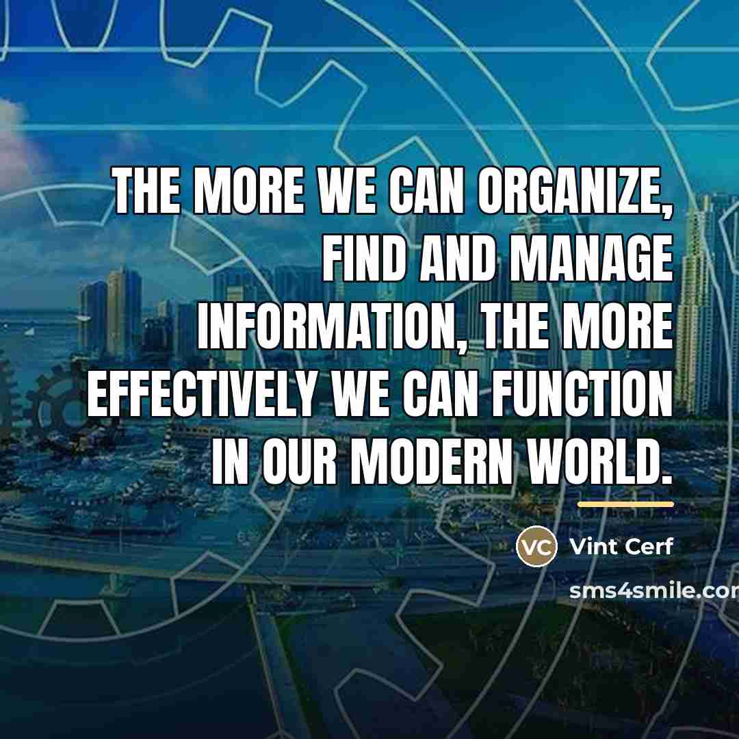 “The more we can organize, find and manage information, the…” quote by Vint Cerf