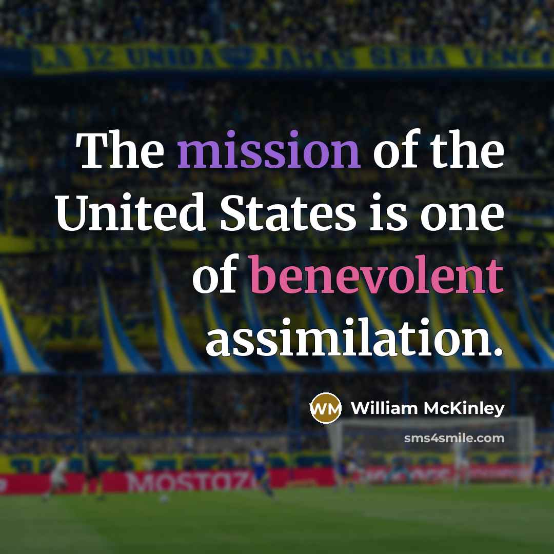“The mission of the United States is one of benevolent…” quote by William McKinley