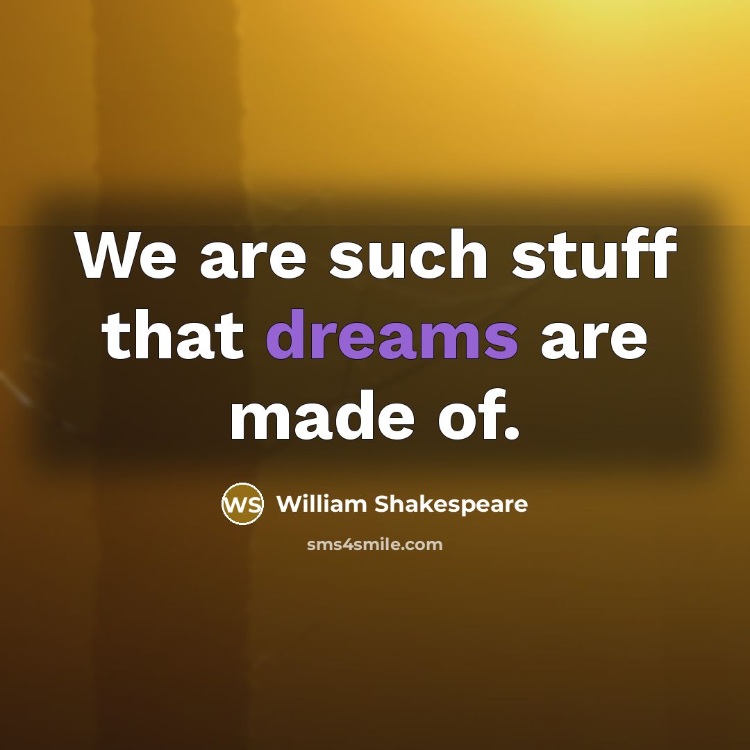 “We are such stuff that dreams are made of.…” quote by William Shakespeare