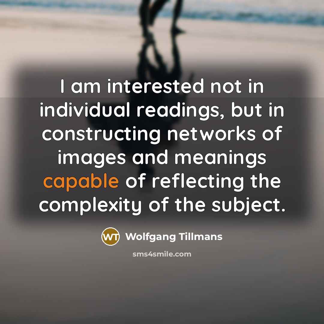 “I am interested not in individual readings, but in constructing…” quote by Wolfgang Tillmans