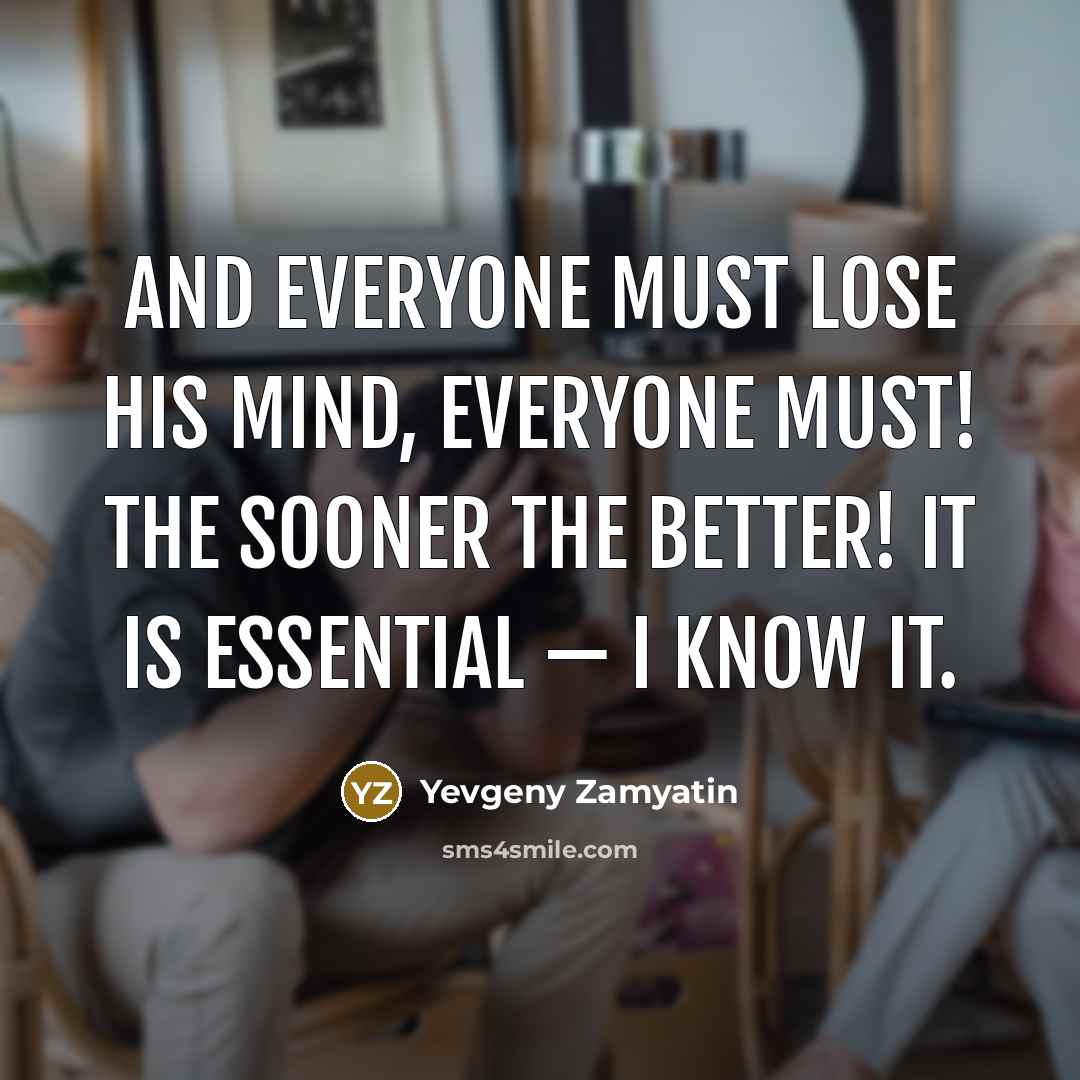 “And everyone must lose his mind, everyone must! The sooner…” quote by Yevgeny Zamyatin