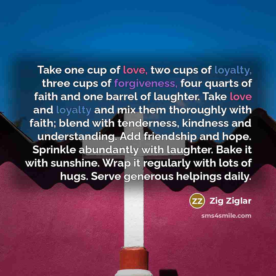 “Take one cup of love, two cups of loyalty, three…” quote by Zig Ziglar