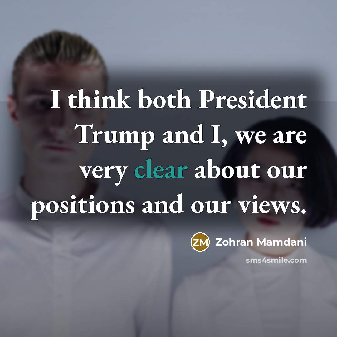 “I think both President Trump and I, we are very…” quote by Zohran Mamdani
