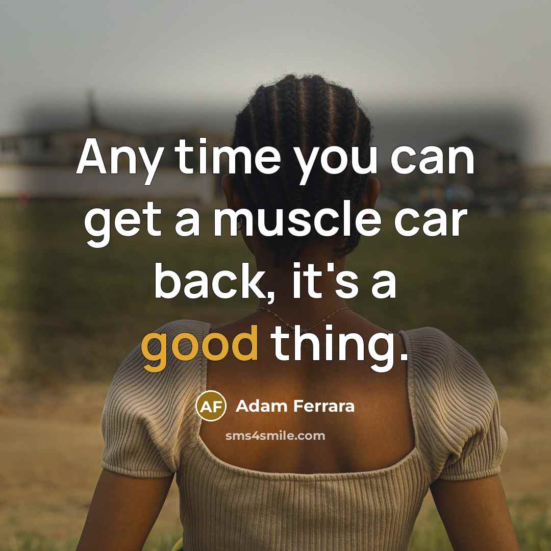 “Any time you can get a muscle car back, it's…” quote by Adam Ferrara