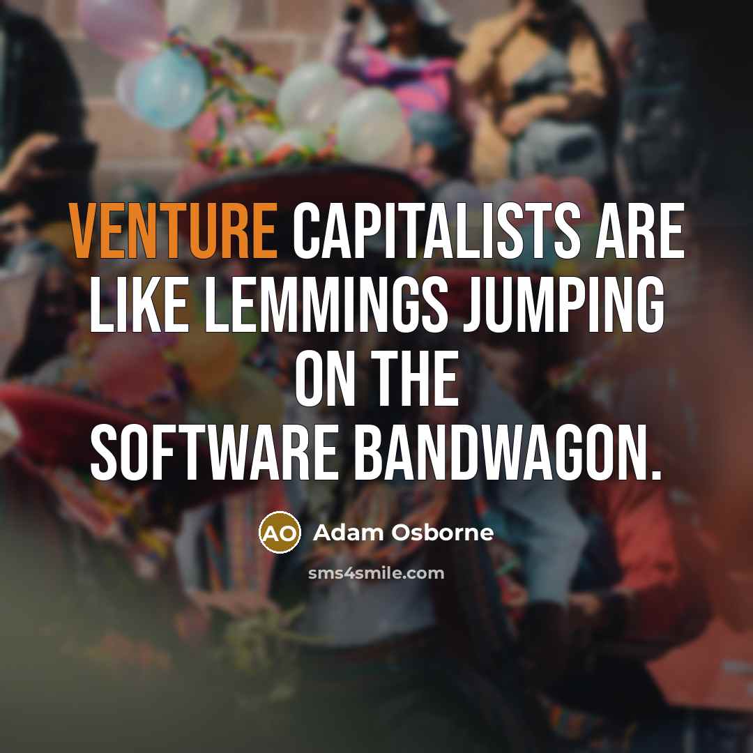 “Venture capitalists are like lemmings jumping on the software bandwagon.…” quote by Adam Osborne
