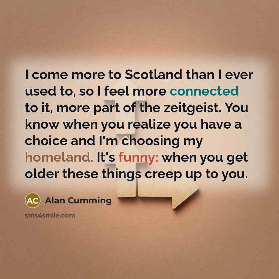“I come more to Scotland than I ever used to,…” quote by Alan Cumming