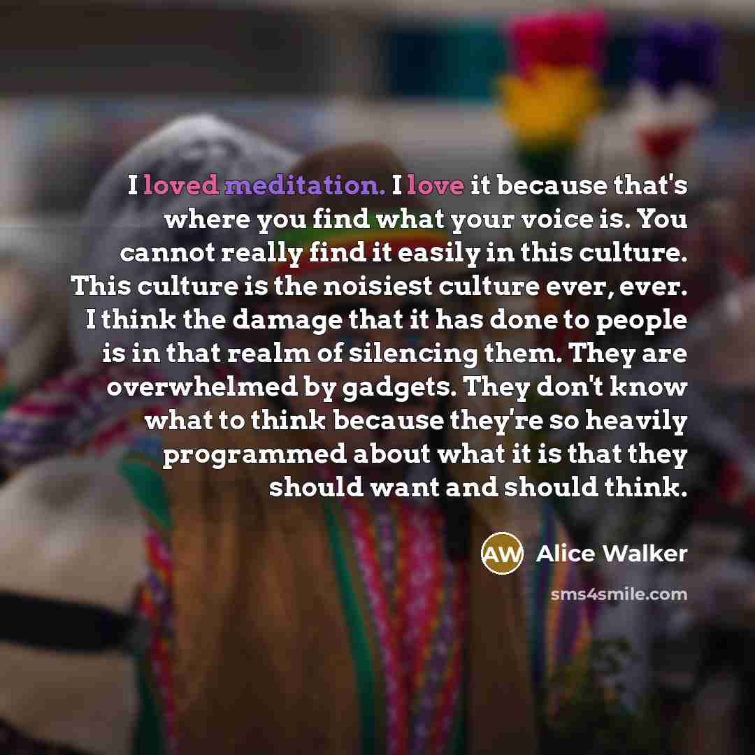 “I loved meditation. I love it because that's where you…” quote by Alice Walker