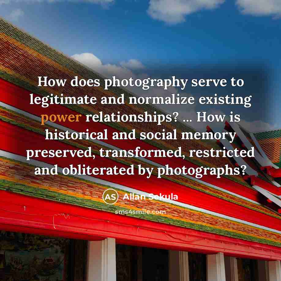 “How does photography serve to legitimate and normalize existing power…” quote by Allan Sekula