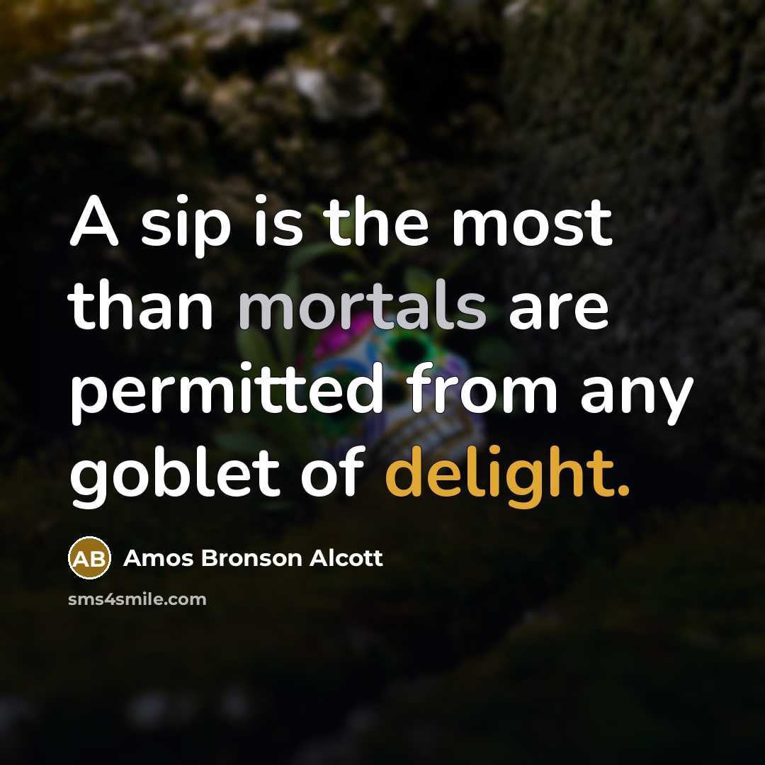 “A sip is the most than mortals are permitted from…” quote by Amos Bronson Alcott