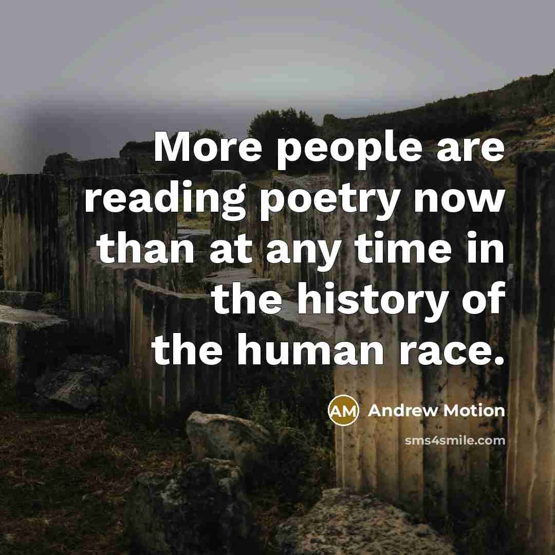 “More people are reading poetry now than at any time…” quote by Andrew Motion