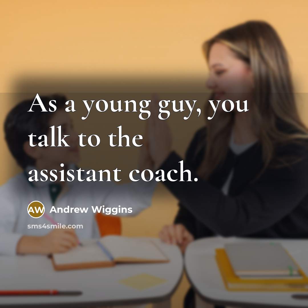“As a young guy, you talk to the assistant coach.…” quote by Andrew Wiggins