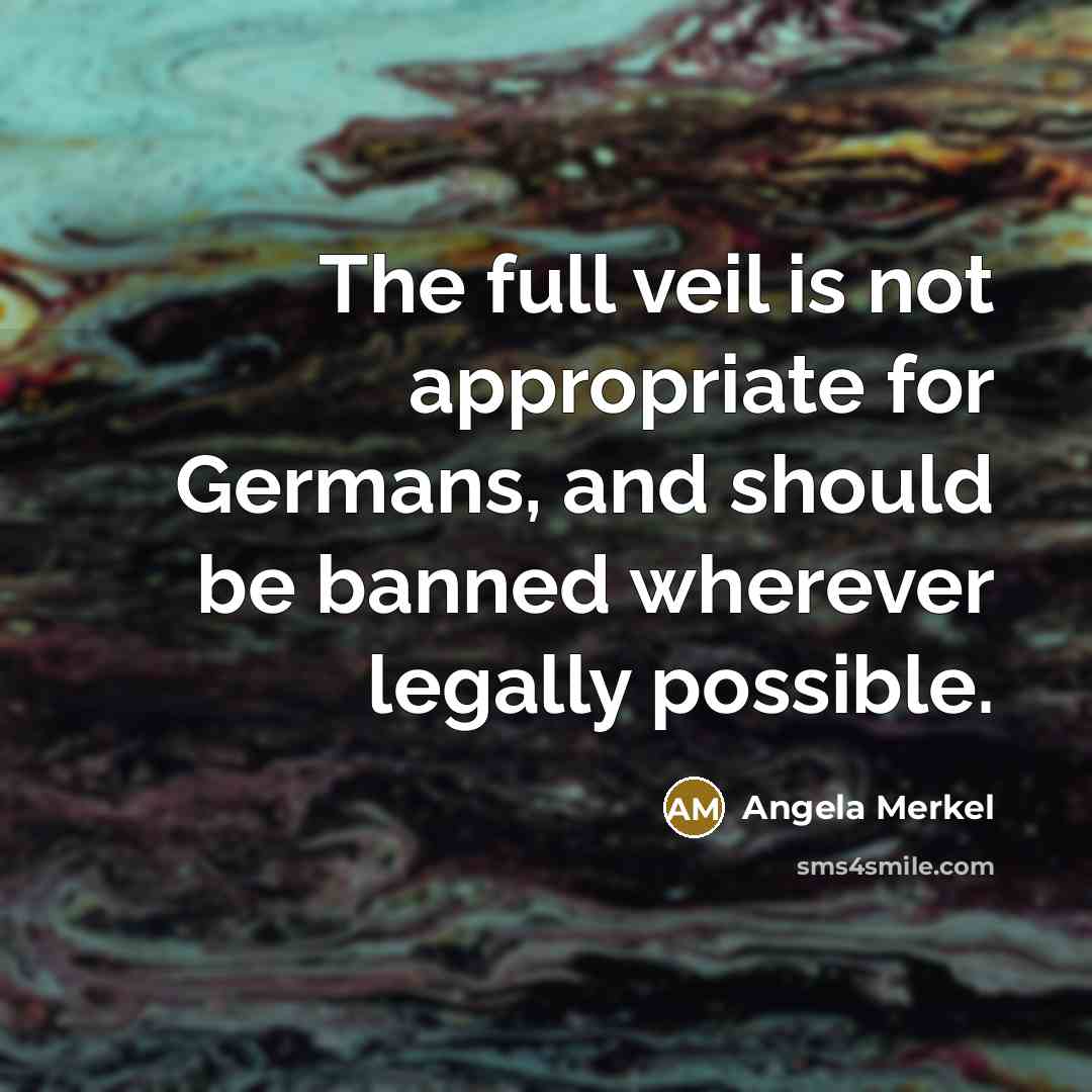 “The full veil is not appropriate for Germans, and should…” quote by Angela Merkel