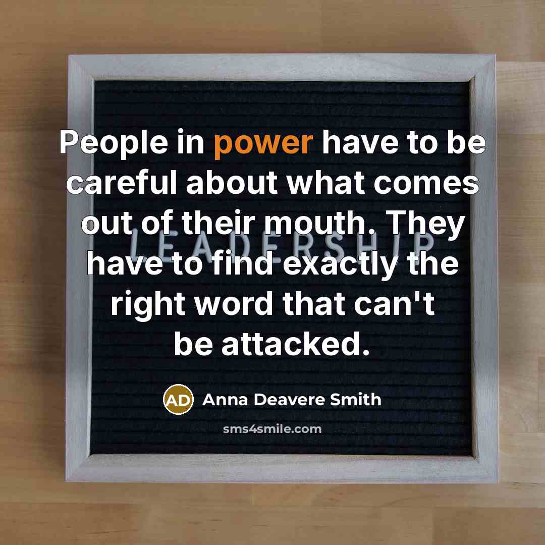 “People in power have to be careful about what comes…” quote by Anna Deavere Smith