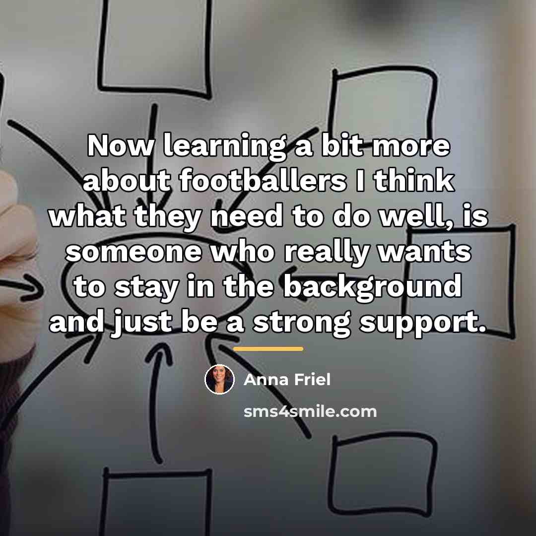 “Now learning a bit more about footballers I think what…” quote by Anna Friel
