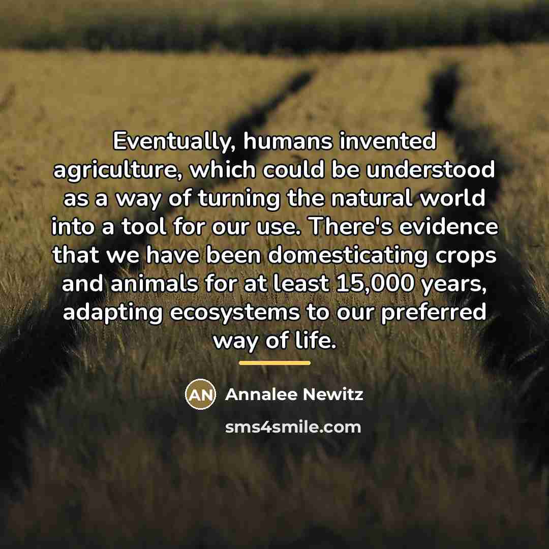 “Eventually, humans invented agriculture, which could be understood as a…” quote by Annalee Newitz