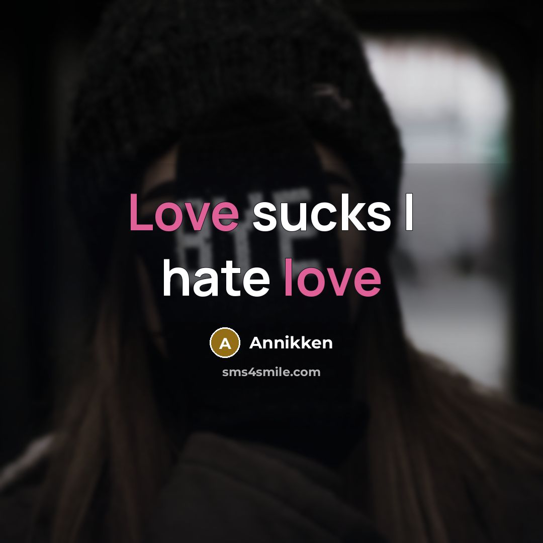 “Love sucks I hate love…” quote by Annikken