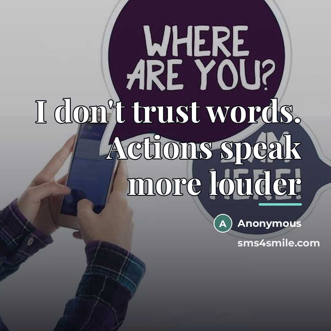 “I don't trust words. Actions speak more louder…” quote by Anonymous