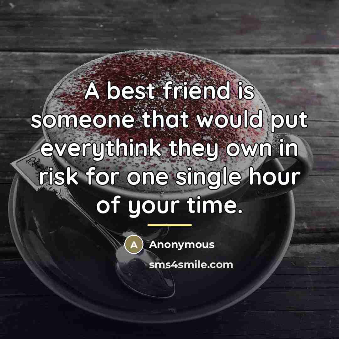“A best friend is someone that would put everythink they…” quote by Anonymous