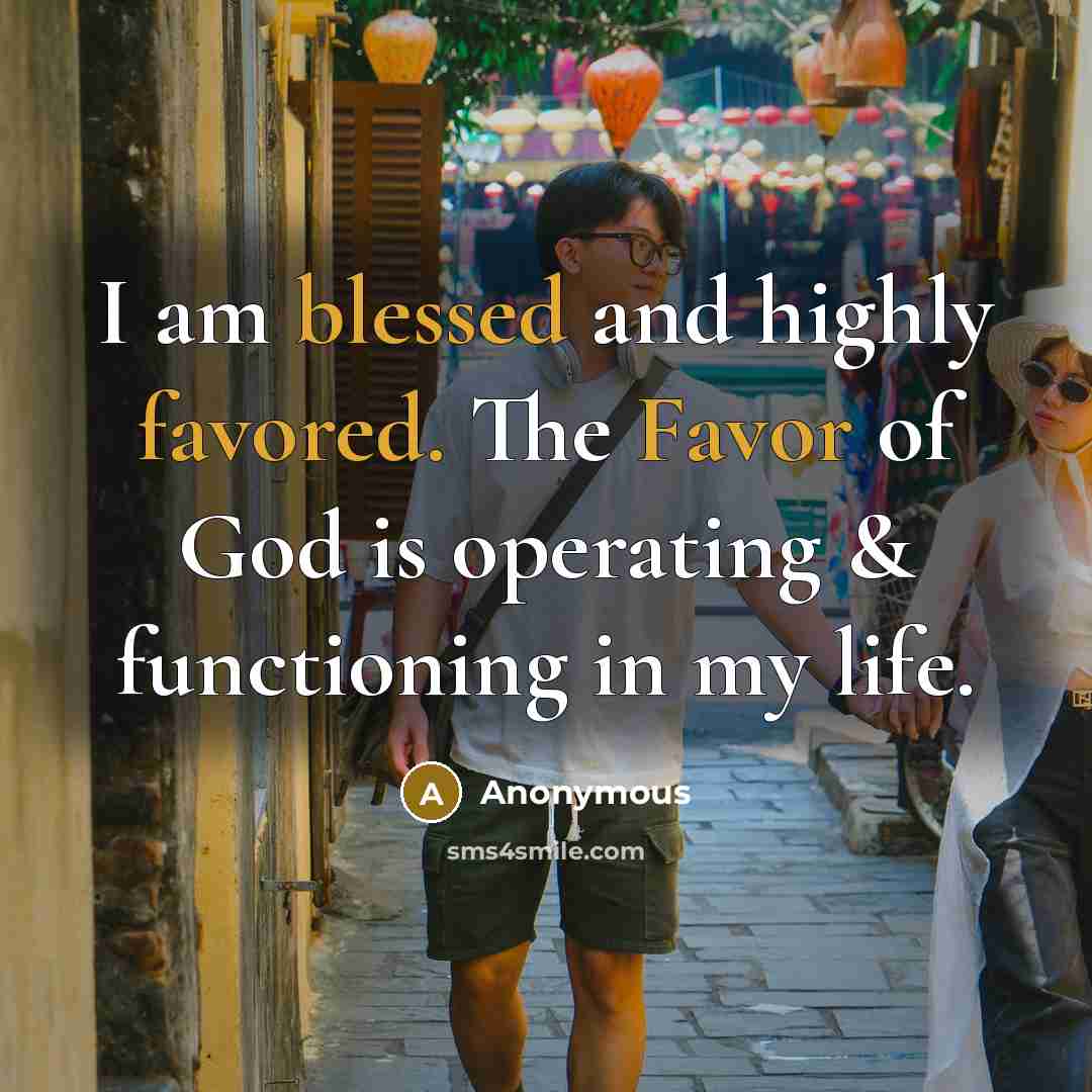 “I am blessed and highly favored. The Favor of God is operating & functioning in my life.” quote by Anonymous