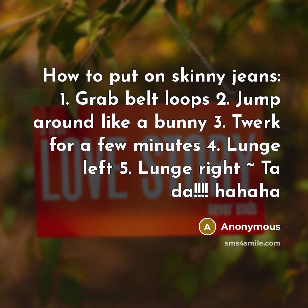 “How to put on skinny jeans: 1. Grab belt loops…” quote by Anonymous