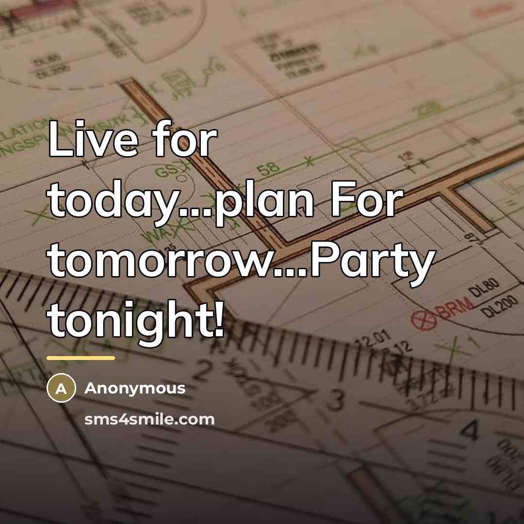 “Live for today...plan For tomorrow...Party tonight!…” quote by Anonymous
