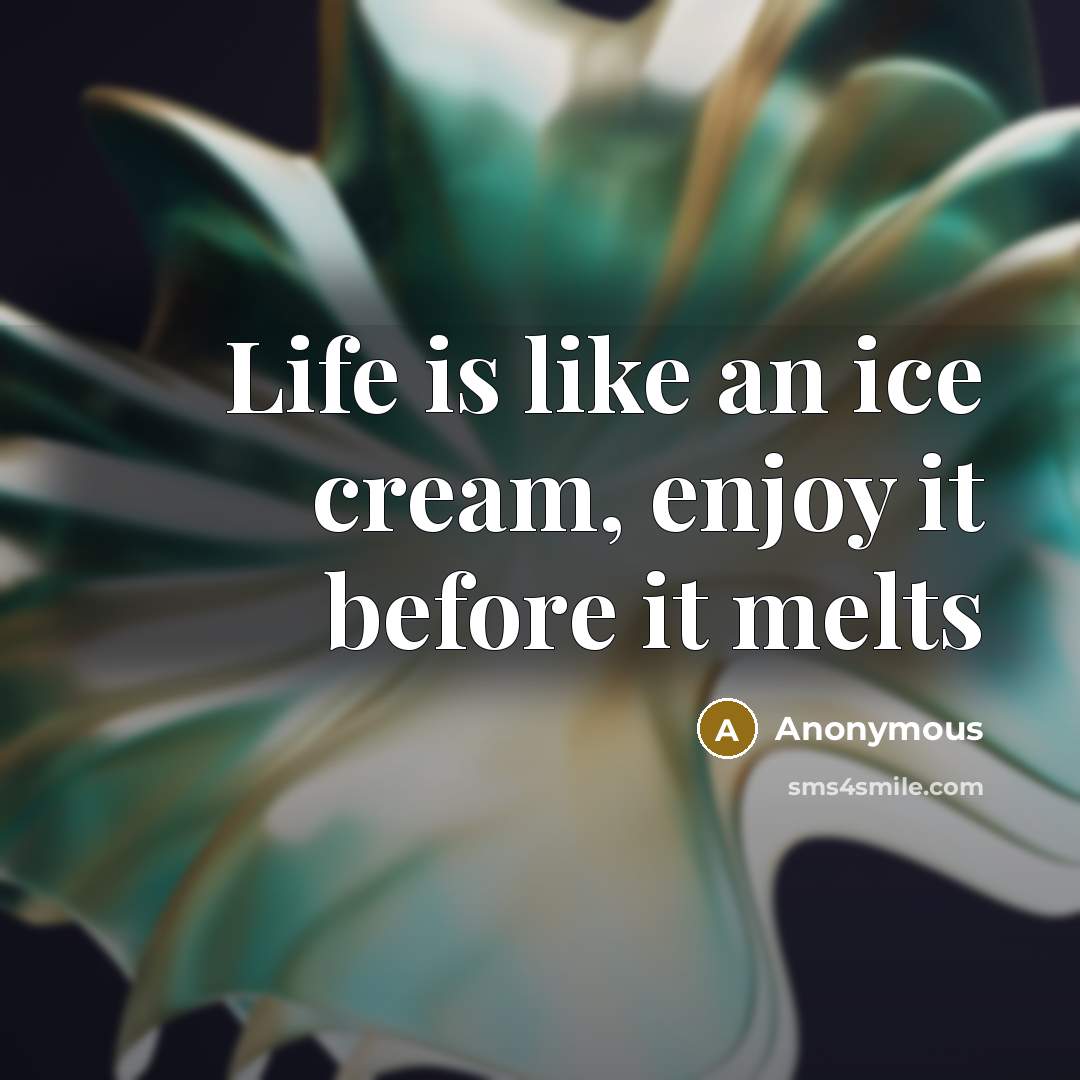 “Life is like an ice cream, enjoy it before it…” quote by Anonymous