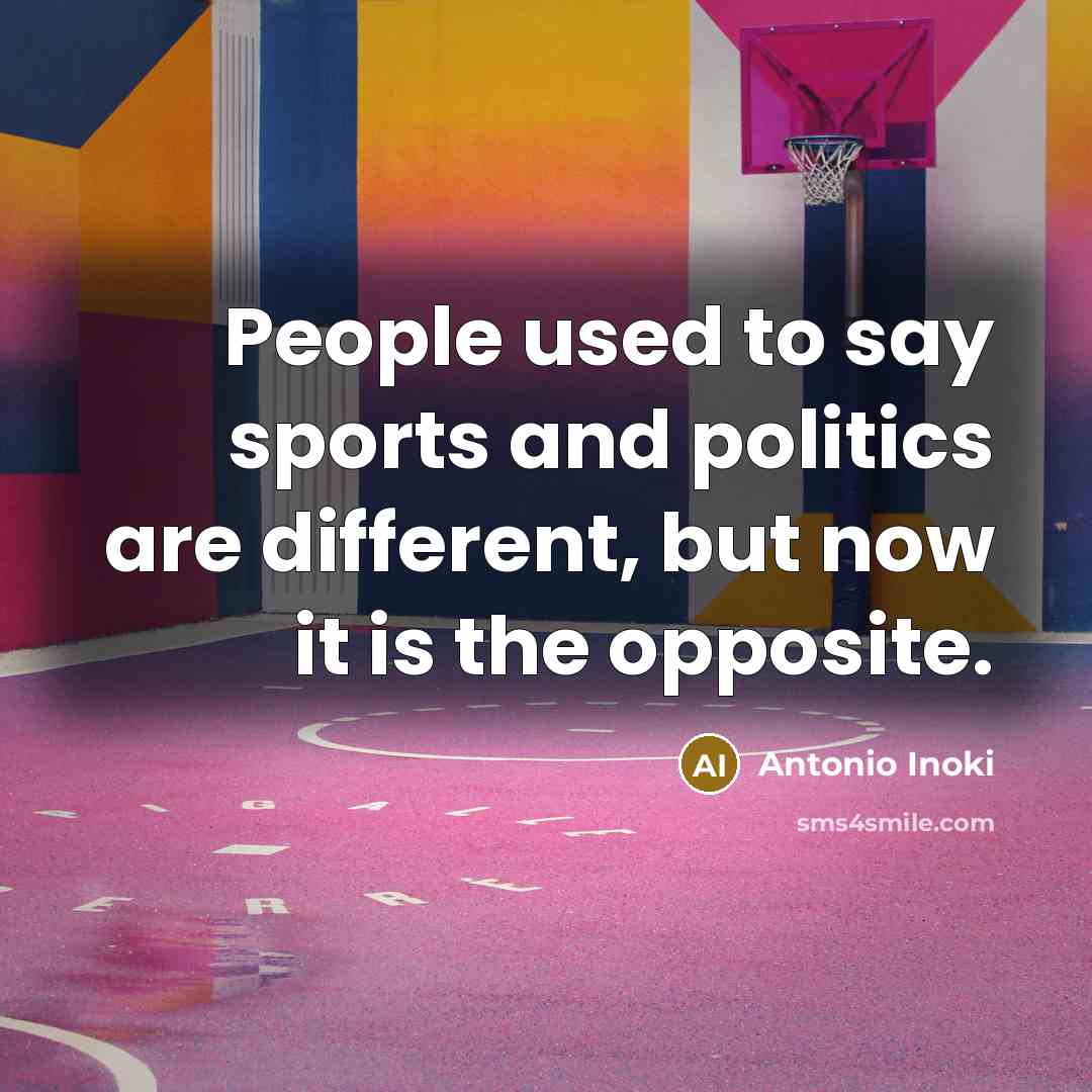 “People used to say sports and politics are different, but…” quote by Antonio Inoki