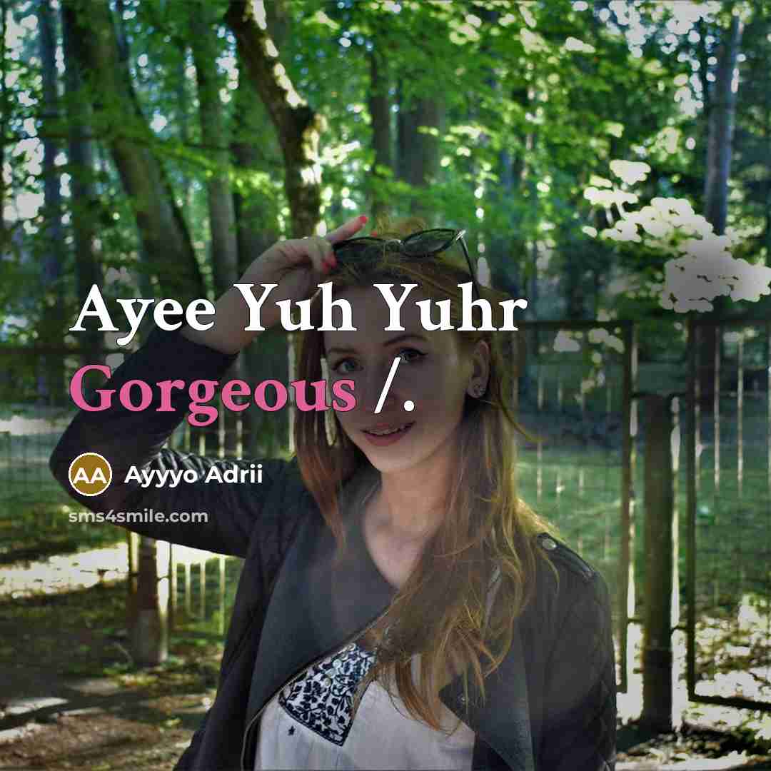 “Ayee Yuh Yuhr Gorgeous /.…” quote by Ayyyo Adrii