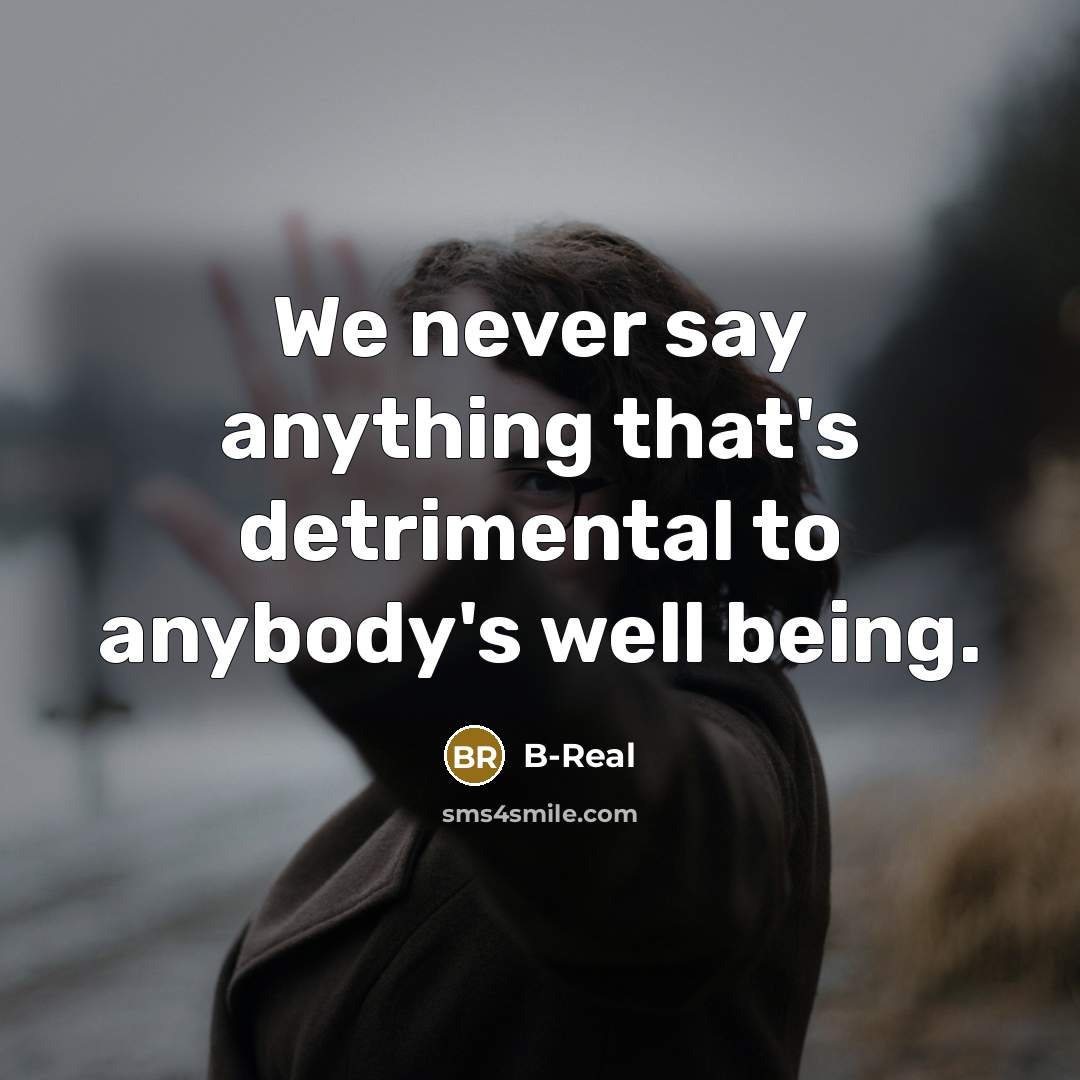 “We never say anything that's detrimental to anybody's well being.…” quote by B-Real