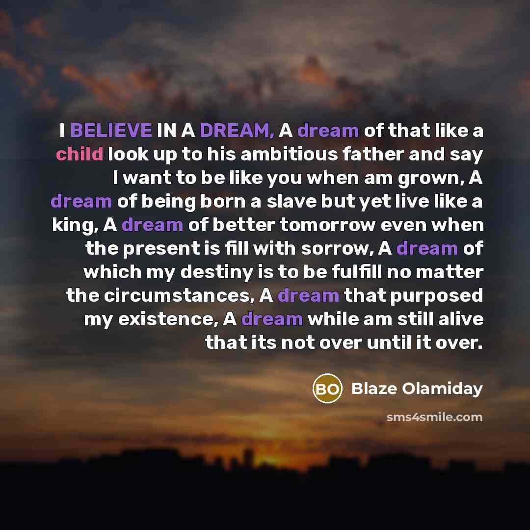 “I BELIEVE IN A DREAM, A dream of that like…” quote by Blaze Olamiday