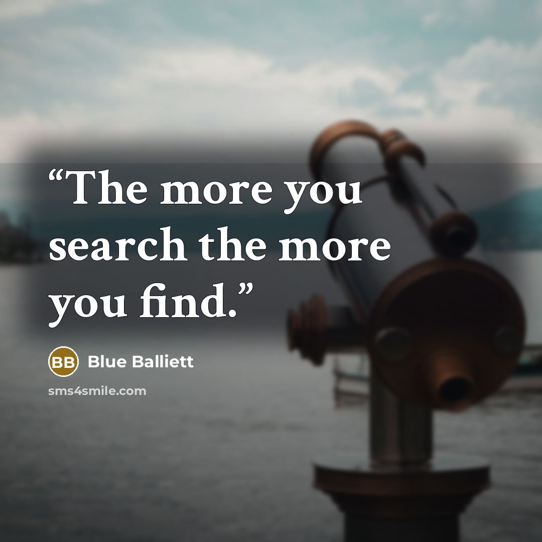 “The more you search the more you find.” quote by Blue Balliett