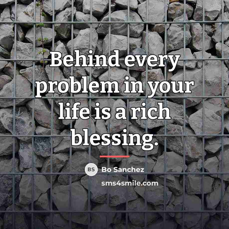 “Behind every problem in your life is a rich blessing.…” quote by Bo Sanchez