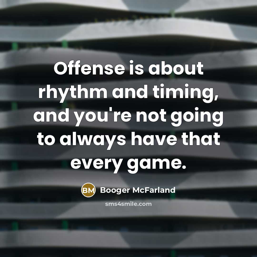 “Offense is about rhythm and timing, and you're not going…” quote by Booger McFarland