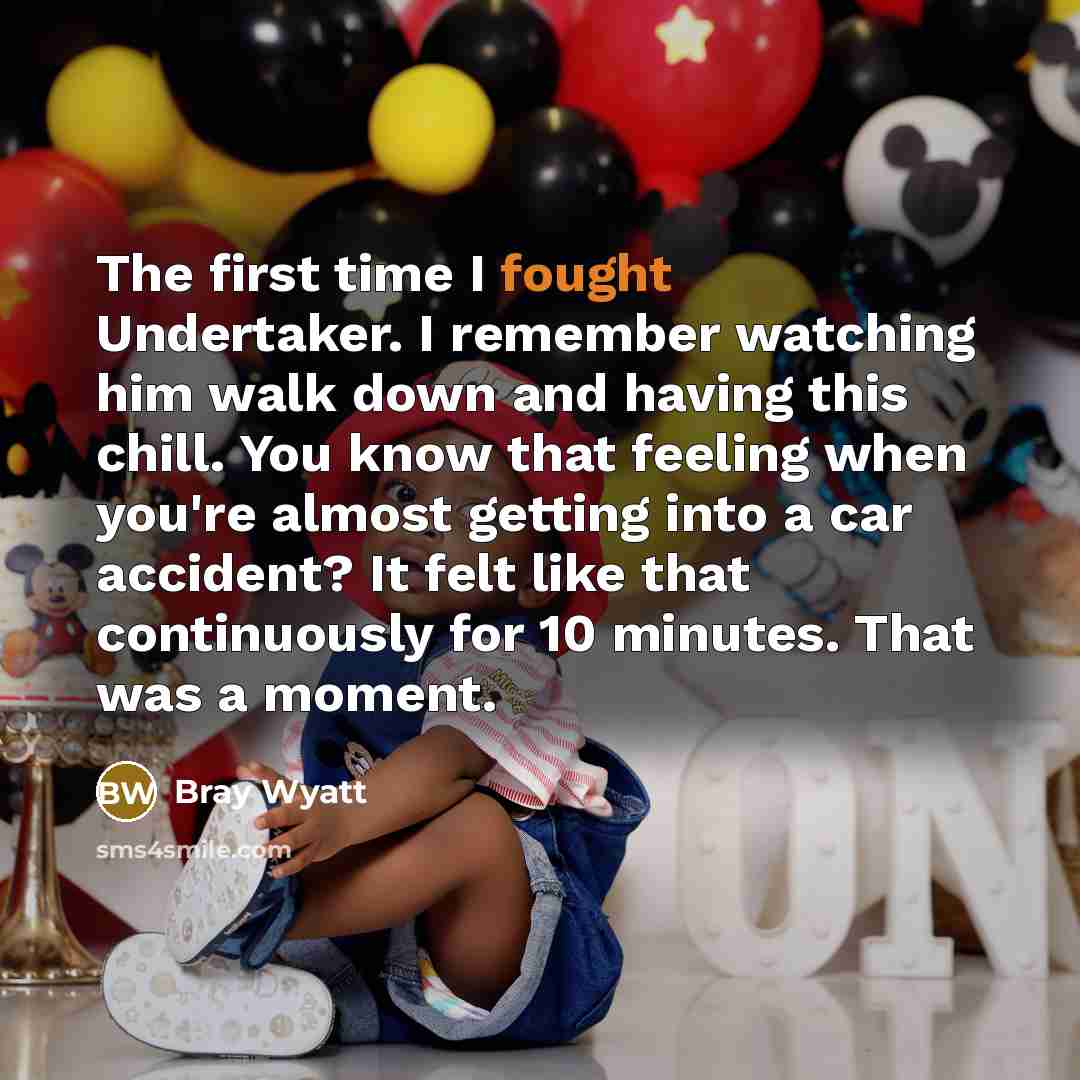 “The first time I fought Undertaker. I remember watching him…” quote by Bray Wyatt
