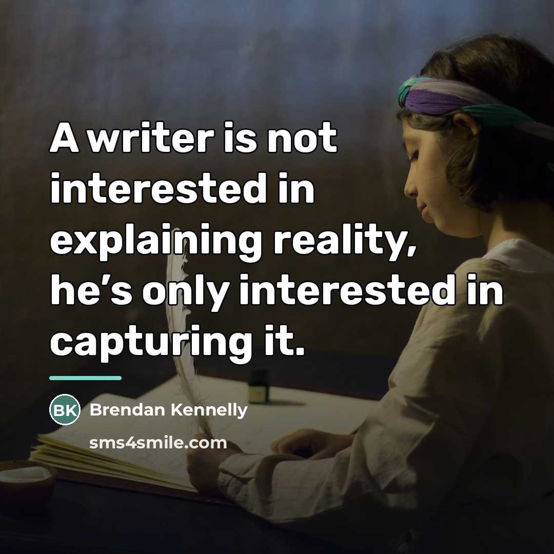“A writer is not interested in explaining reality, he’s only…” quote by Brendan Kennelly