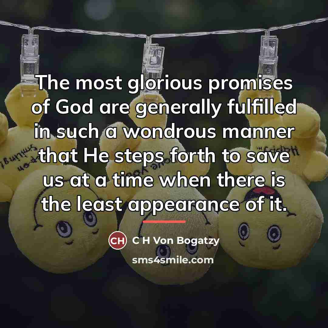 “The most glorious promises of God are generally fulfilled in…” quote by C H Von Bogatzy